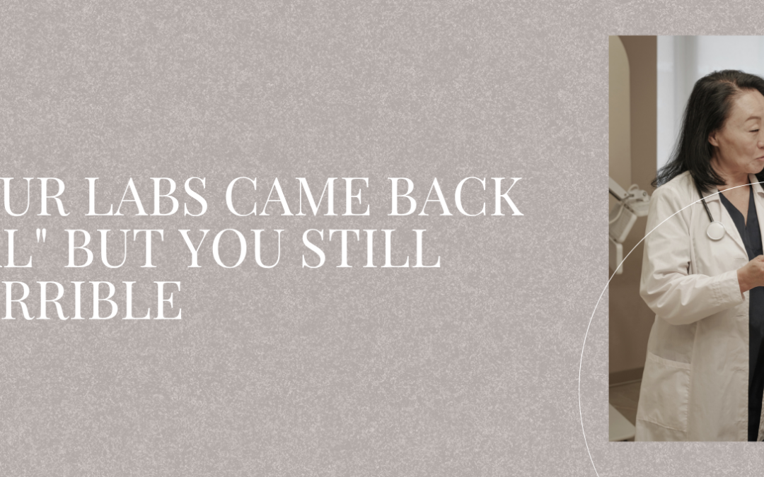 Why Your Labs Came Back “Normal” But You Still Feel Terrible