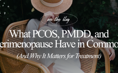 What PCOS, PMDD, and Perimenopause Have in Common — And Why It Matters for Treatment