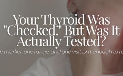 Your Thyroid Was “Checked.” But Was It Actually Tested?  Why one marker, one range, and one visit isn’t enough to rule it out